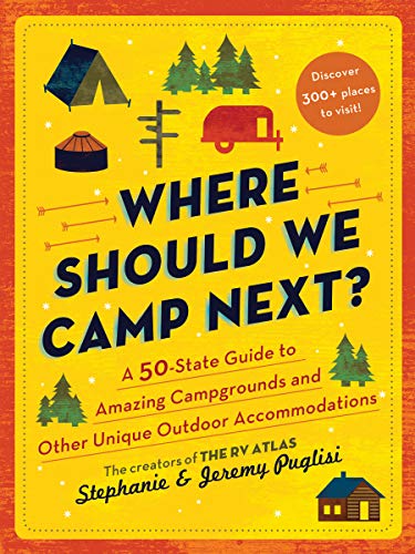 Where Should We Camp Next?: A 50-State Guide to Amazing Campgrounds and Other Unique Outdoor Accommodations (Perfect Christmas Gift for Campers and Outdoorsy People)
